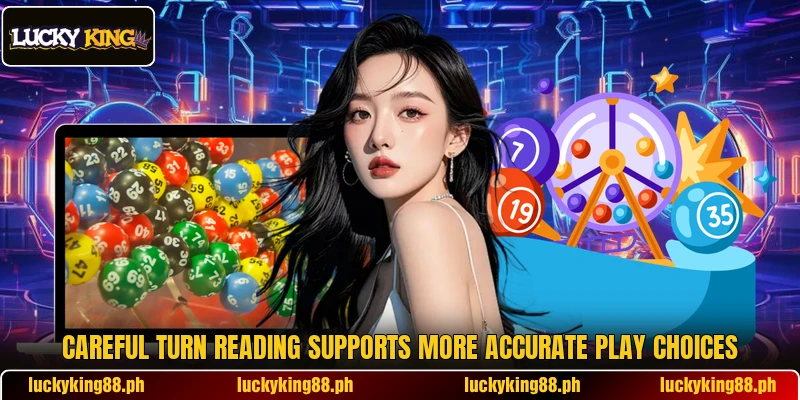 Careful turn reading supports more accurate play choices
