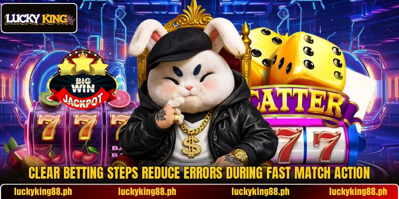 Clear betting steps reduce errors during fast match action Clear betting steps reduce errors during fast match action