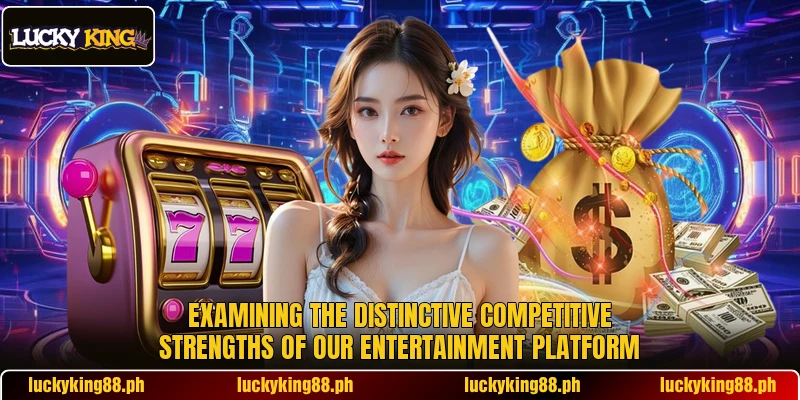 Examining the distinctive competitive strengths of our entertainment platform Examining the distinctive competitive strengths of our entertainment platform