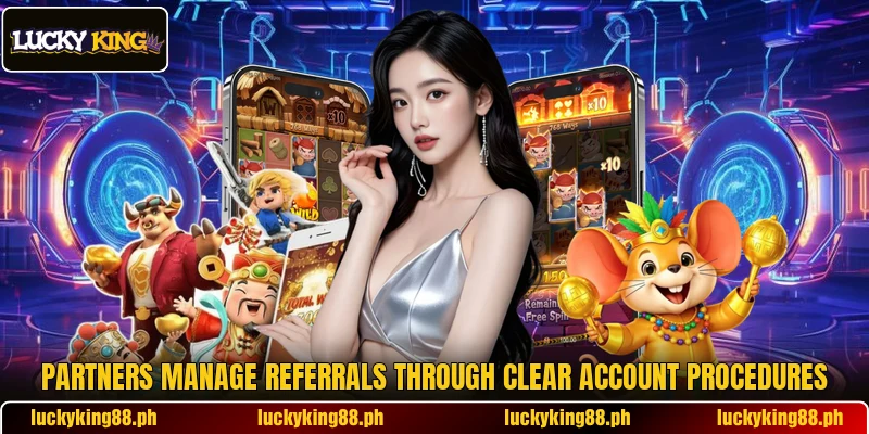 Partners manage referrals through clear account procedures Partners manage referrals through clear account procedures