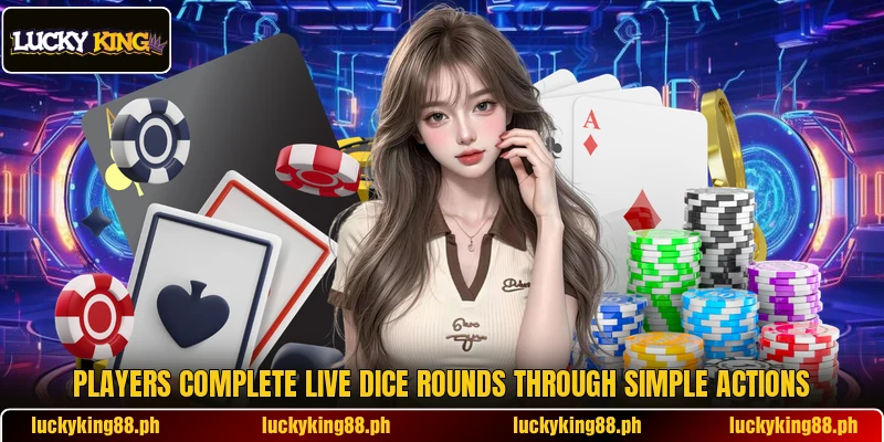 Players complete live dice rounds through simple actions Players complete live dice rounds through simple actions