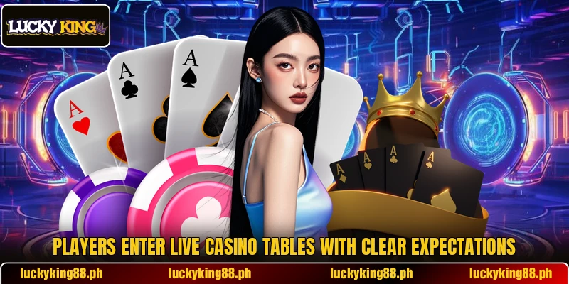 Players enter live casino tables with clear expectations Players enter live casino tables with clear expectations