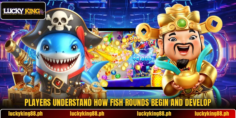 Players understand how Fish rounds begin and develop Players understand how Fish rounds begin and develop